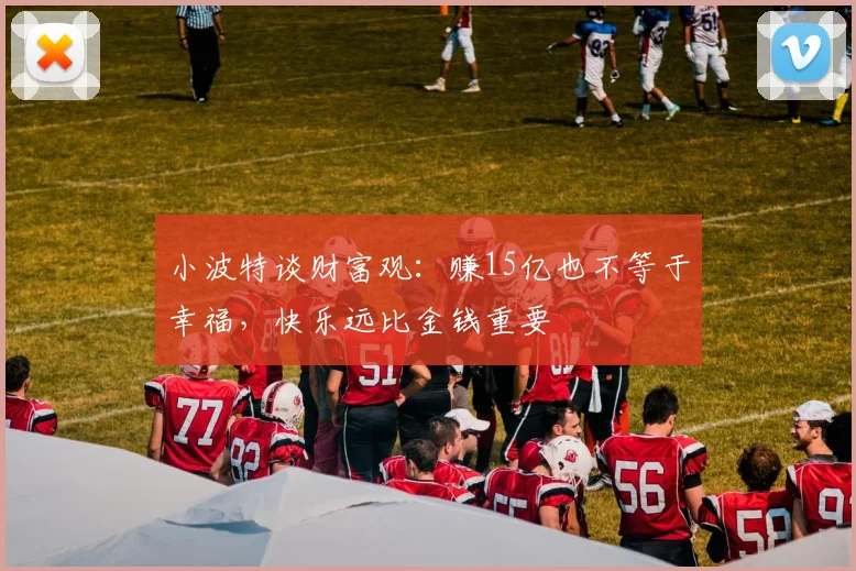 小波特谈财富观：赚15亿也不等于幸福，快乐远比金钱重要
